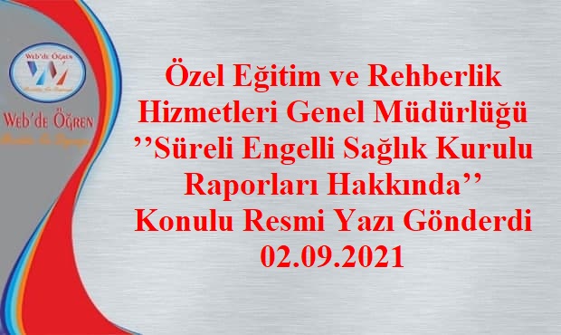 Özel Eğitim ve Rehberlik Hizmetleri Genel Müdürlüğü ’’Süreli Engelli Sağlık Kurulu Raporları Hakkında’’ Konulu Resmi Yazı Gönderdi 02.09.2021