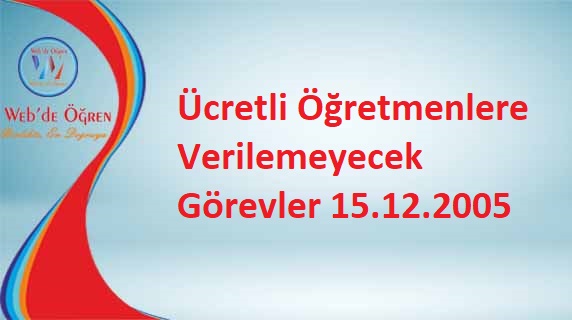 Ücretli Öğretmenlere Verilemeyecek Görevler 15.12.2005
