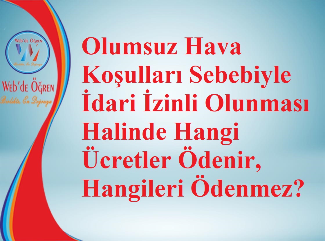 Olumsuz Hava Koşulları Sebebiyle İdari İzinli Olunması Halinde Hangi Ücretler Ödenir, Hangileri Ödenmez?