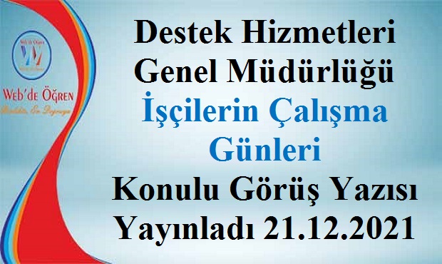 Destek Hizmetleri Genel Müdürlüğü İşçilerin Çalışma Günleri Konulu Görüş Yazısı Yayınladı 21.12.2021