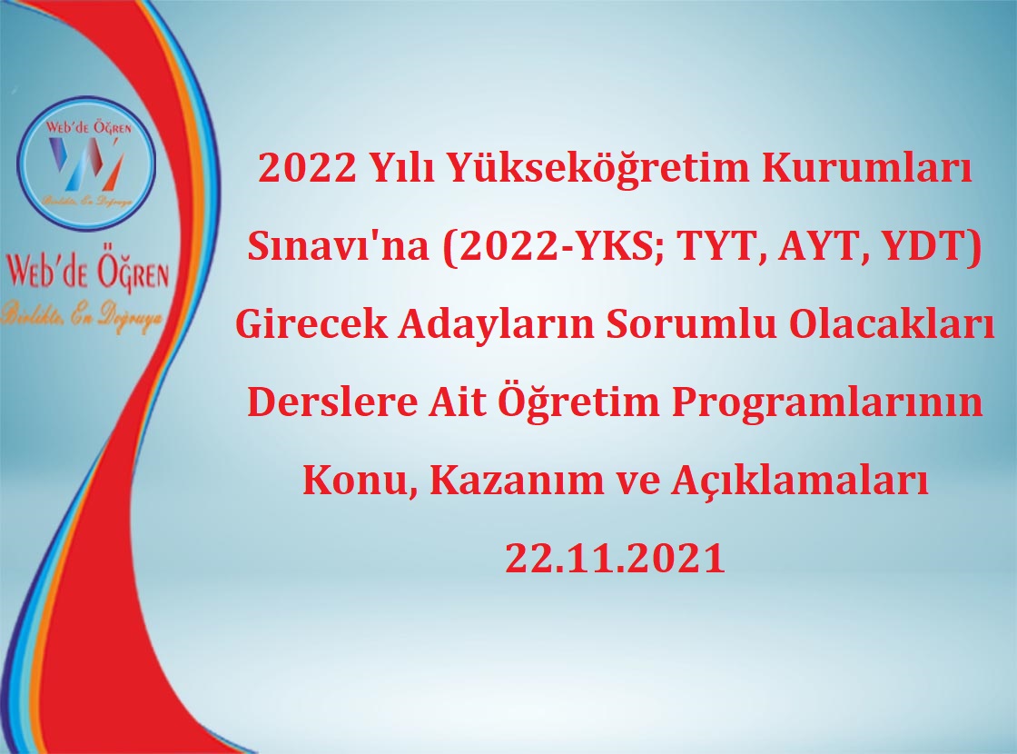 2022 Yılı Yükseköğretim Kurumları Sınavı’na (2022-YKS; TYT, AYT, YDT) Girecek Adayların Sorumlu Olacakları Derslere Ait Öğretim Programlarının Konu, Kazanım ve Açıklamaları 22.11.2021