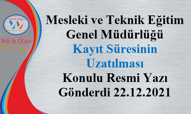 Mesleki ve Teknik Eğitim Genel Müdürlüğü Kayıt Süresinin Uzatılması Konulu Resmi Yazı Gönderdi 22.12.2021