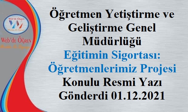 Öğretmen Yetiştirme ve Geliştirme Genel Müdürlüğü Eğitimin Sigortası: Öğretmenlerimiz Projesi Konulu Resmi Yazı Gönderdi 01.12.2021