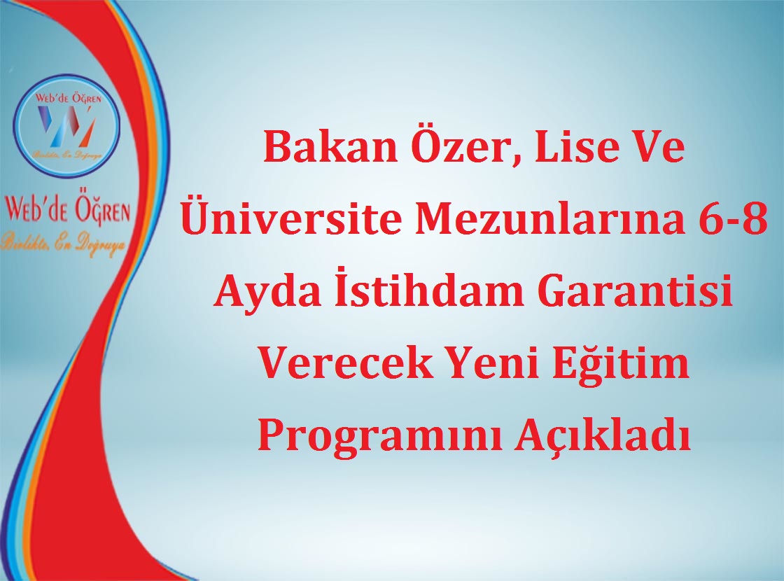 Bakan Özer, Lise Ve Üniversite Mezunlarına 6-8 Ayda İstihdam Garantisi Verecek Yeni Eğitim Programını Açıkladı
