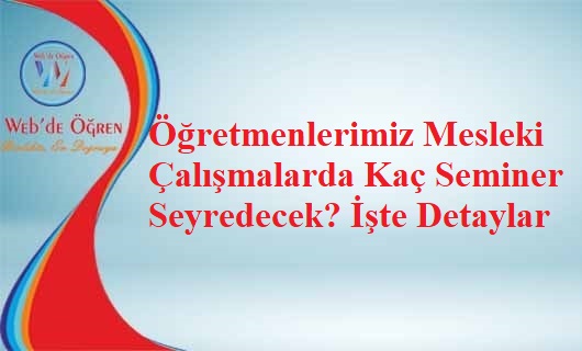 Öğretmenlerimiz Mesleki Çalışmalarda Kaç Seminer Seyredecek? İşte Detaylar