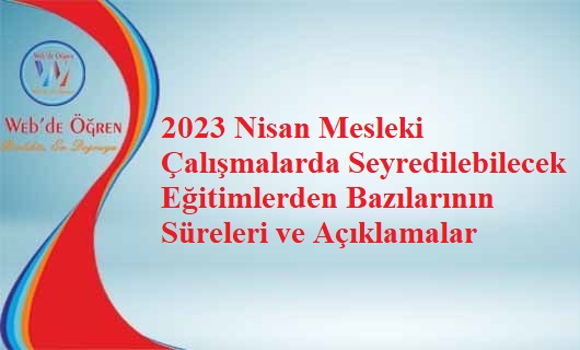 2023 Nisan Mesleki Çalışmalarda Seyredilebilecek Eğitimlerden Bazılarının Süreleri ve Açıklamalar